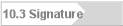10.3 Signature