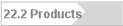 22.2 Products