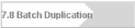 7.8 Batch Duplication
