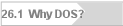 26.1  Why DOS?