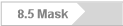 8.5 Mask