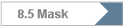 8.5 Mask
